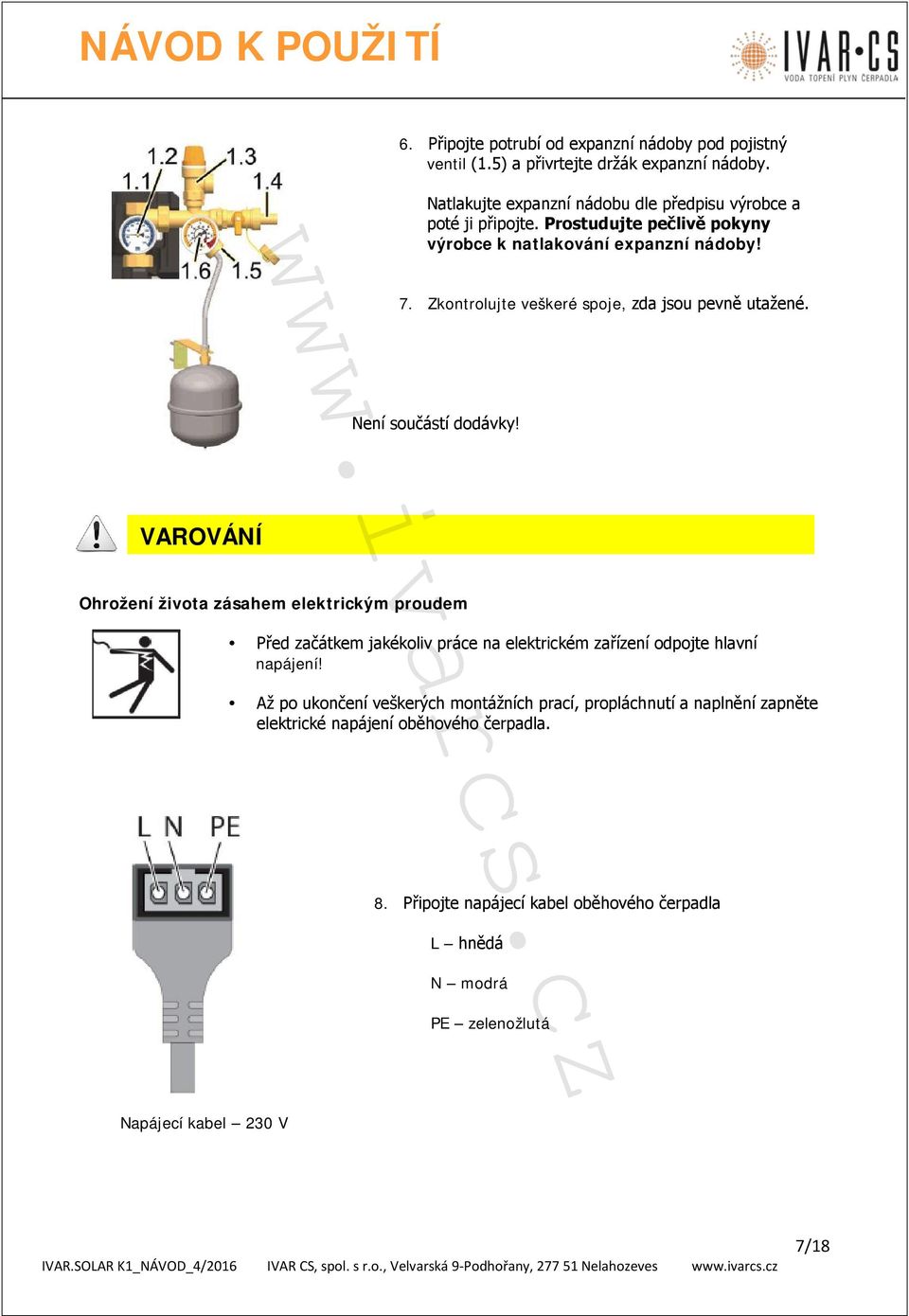 VAROVÁNÍ Ohrožení života zásahem elektrickým proudem Před začátkem jakékoliv práce na elektrickém zařízení odpojte hlavní napájení!