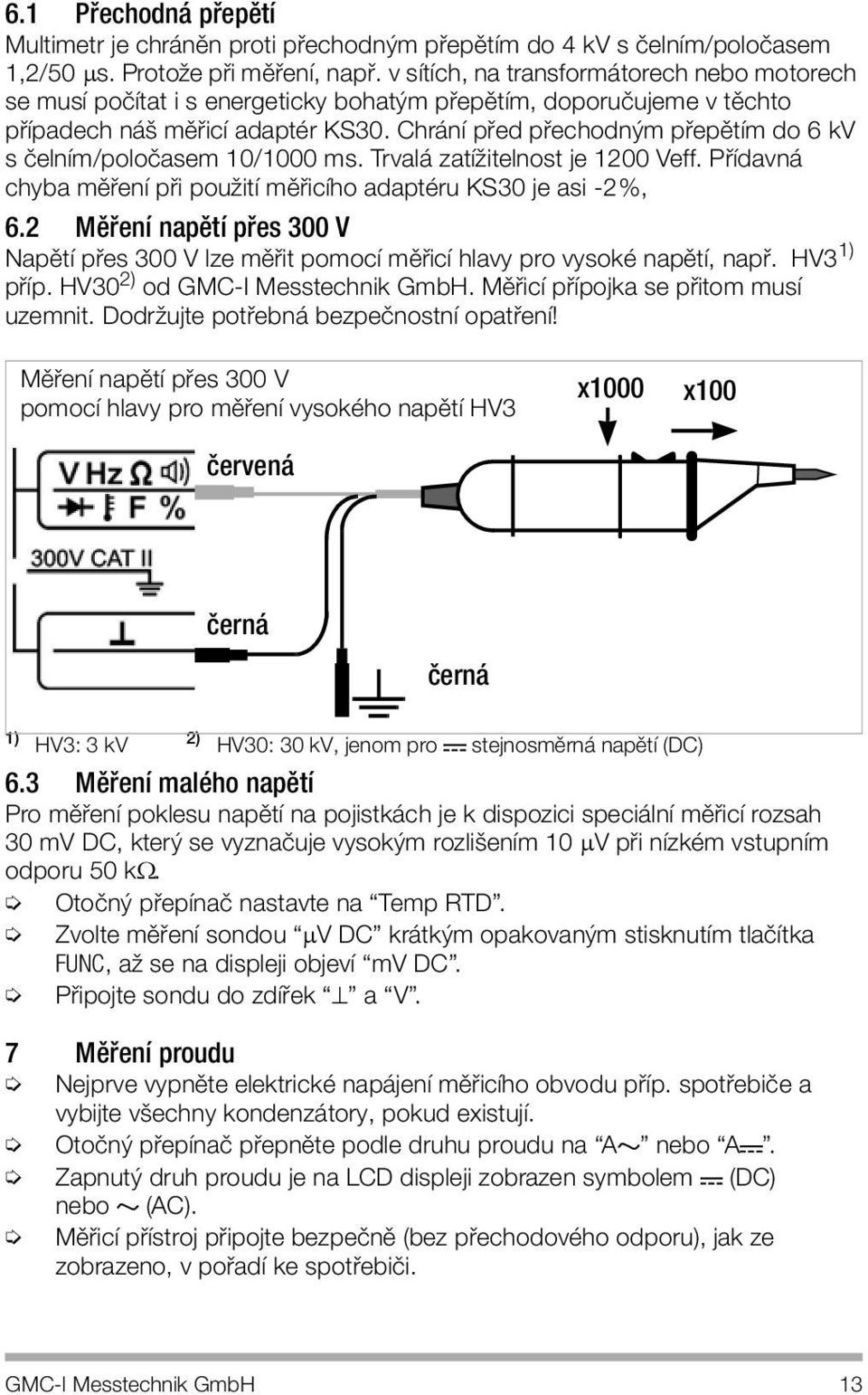 Chrání před přechodným přepětím do 6 kv s čelním/poločasem 10/1000 ms. Trvalá zatížitelnost je 1200 Veff. Přídavná chyba měření při použití měřicího adaptéru KS30 je asi -2%, 6.