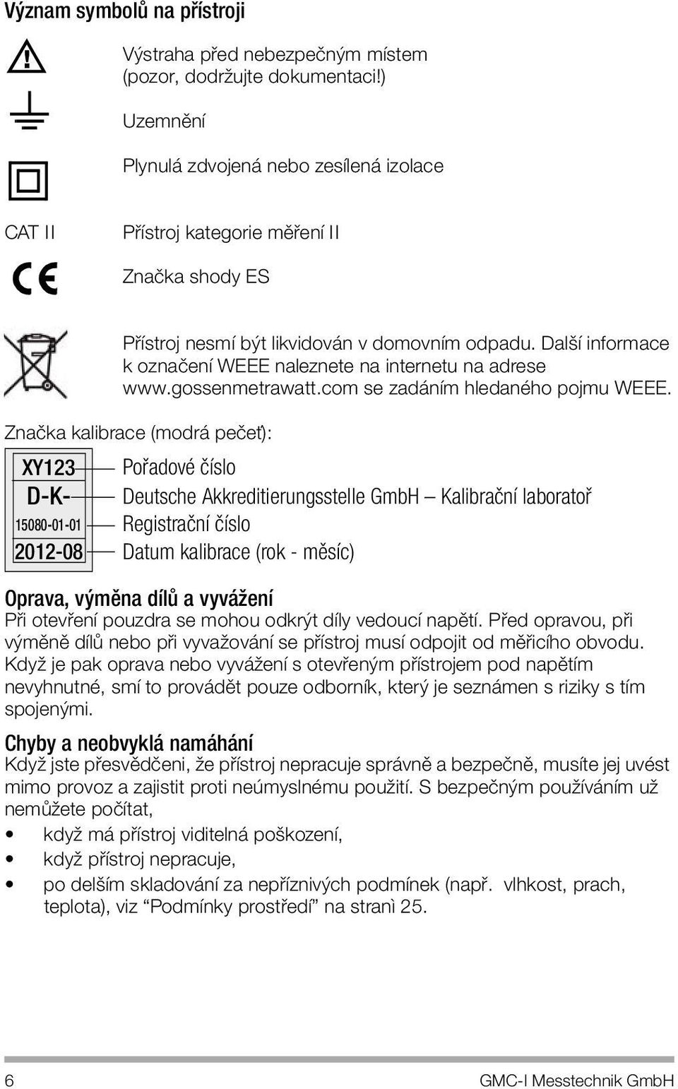 Další informace k označení WEEE naleznete na internetu na adrese www.gossenmetrawatt.com se zadáním hledaného pojmu WEEE.