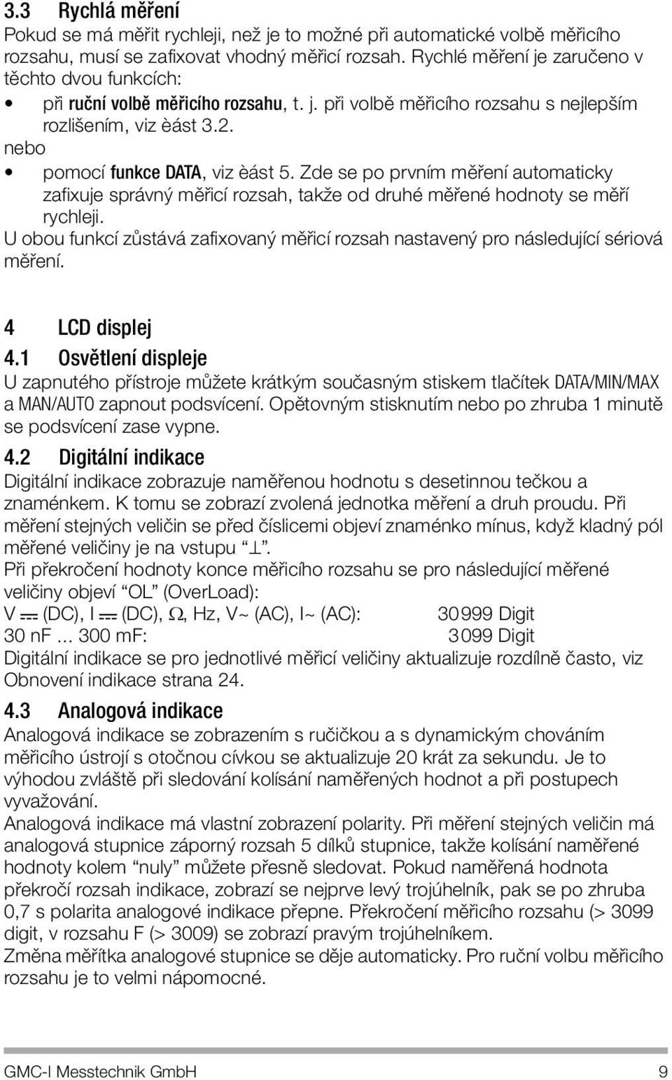 Zde se po prvním měření automaticky zafixuje správný měřicí rozsah, takže od druhé měřené hodnoty se měří rychleji.