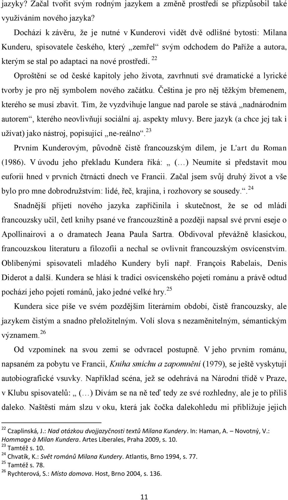 22 Oproštění se od české kapitoly jeho života, zavrhnutí své dramatické a lyrické tvorby je pro něj symbolem nového začátku. Čeština je pro něj těžkým břemenem, kterého se musí zbavit.