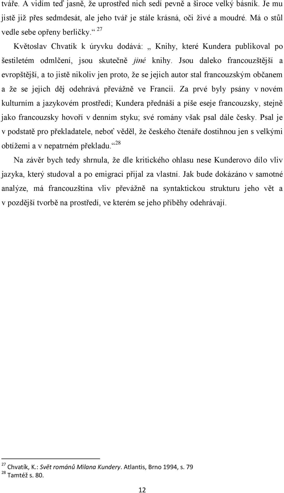 Jsou daleko francouzštější a evropštější, a to jistě nikoliv jen proto, že se jejich autor stal francouzským občanem a že se jejich děj odehrává převážně ve Francii.