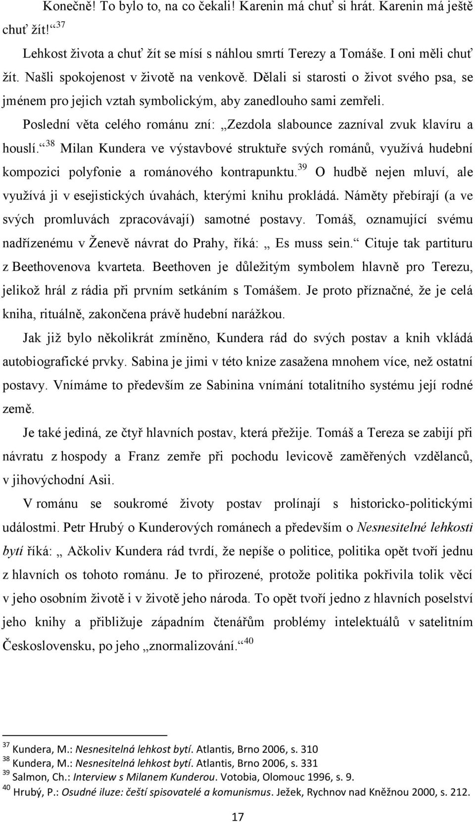 Poslední věta celého románu zní: Zezdola slabounce zazníval zvuk klavíru a houslí. 38 Milan Kundera ve výstavbové struktuře svých románů, využívá hudební kompozici polyfonie a románového kontrapunktu.