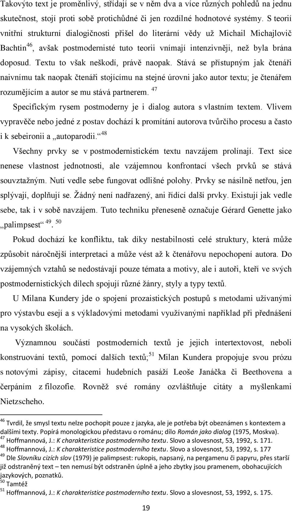 Textu to však neškodí, právě naopak. Stává se přístupným jak čtenáři naivnímu tak naopak čtenáři stojícímu na stejné úrovni jako autor textu; je čtenářem rozumějícím a autor se mu stává partnerem.