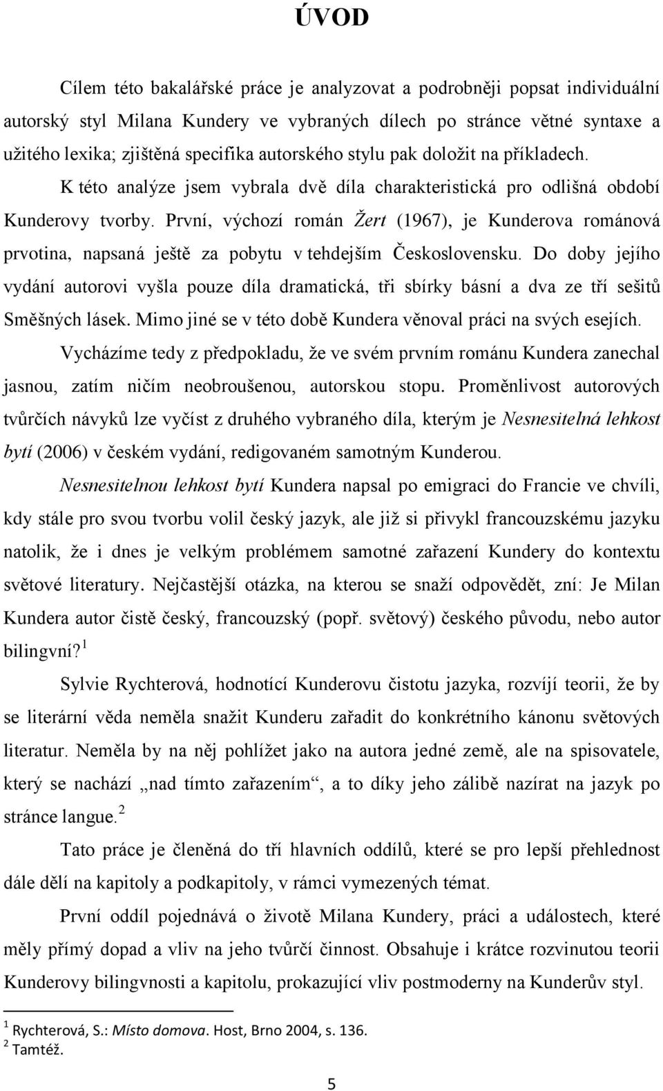 První, výchozí román Žert (1967), je Kunderova románová prvotina, napsaná ještě za pobytu v tehdejším Československu.