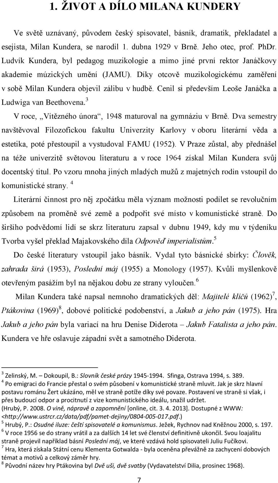 Cenil si především Leoše Janáčka a Ludwiga van Beethovena. 3 V roce, Vítězného února, 1948 maturoval na gymnáziu v Brně.