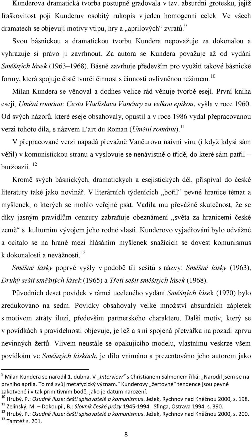 Za autora se Kundera považuje až od vydání Směšných lásek (1963 1968). Básně zavrhuje především pro využití takové básnické formy, která spojuje čistě tvůrčí činnost s činností ovlivněnou režimem.