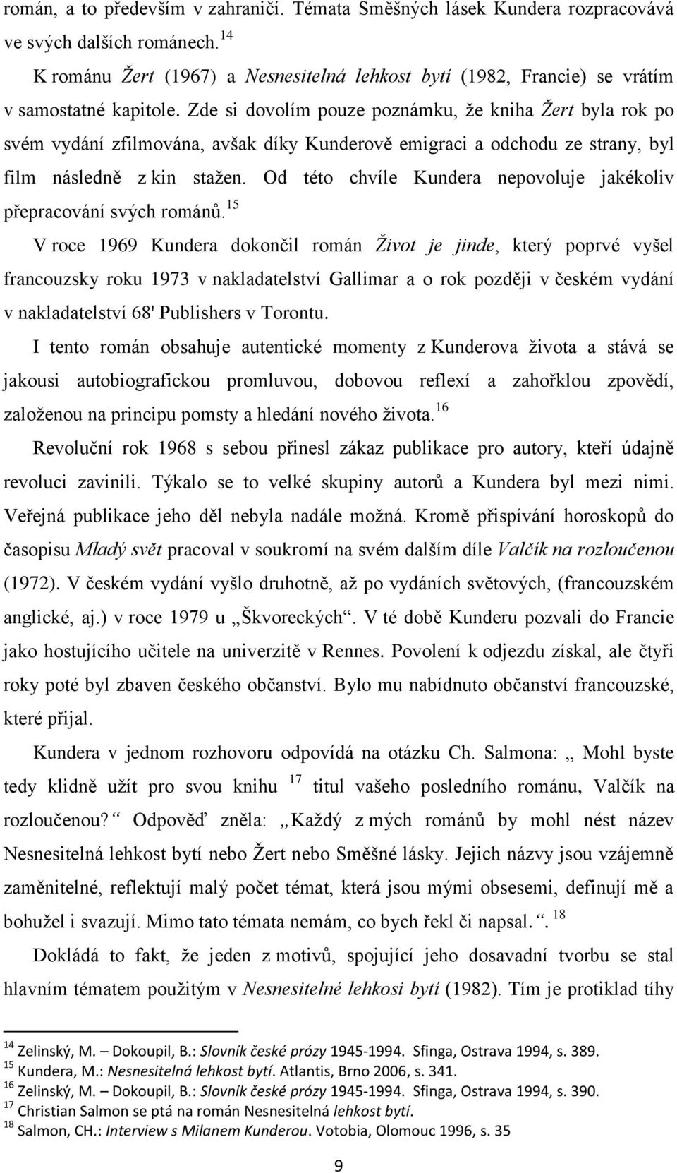 Zde si dovolím pouze poznámku, že kniha Žert byla rok po svém vydání zfilmována, avšak díky Kunderově emigraci a odchodu ze strany, byl film následně z kin stažen.