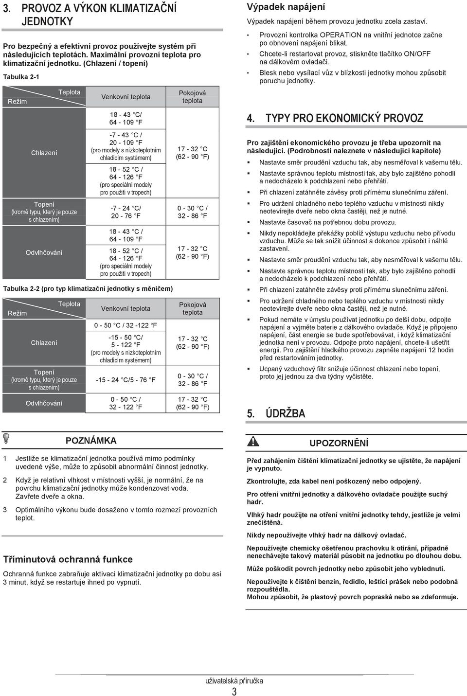 chladícím systémem) 18-52 C / 64-126 F (pro speciální modely pro použití v tropech) -7-24 C/ 20-76 F 18-43 C / 64-109 F 18-52 C / 64-126 F (pro speciální modely pro použití v tropech) Tabulka 2-2