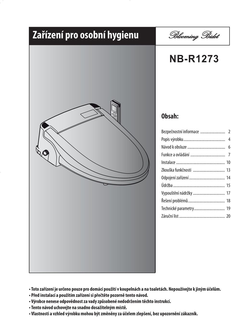 .. 20 Toto zařízení je určeno pouze pro domácí použití v koupelnách a na toaletách. Nepoužívejte k jiným účelům.