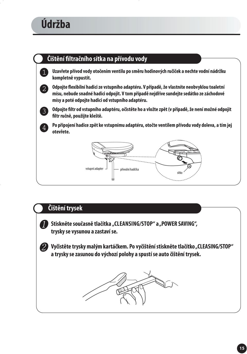 V tom případě nejdříve sundejte sedátko ze záchodové mísy a poté odpojte hadici od vstupního adaptéru.