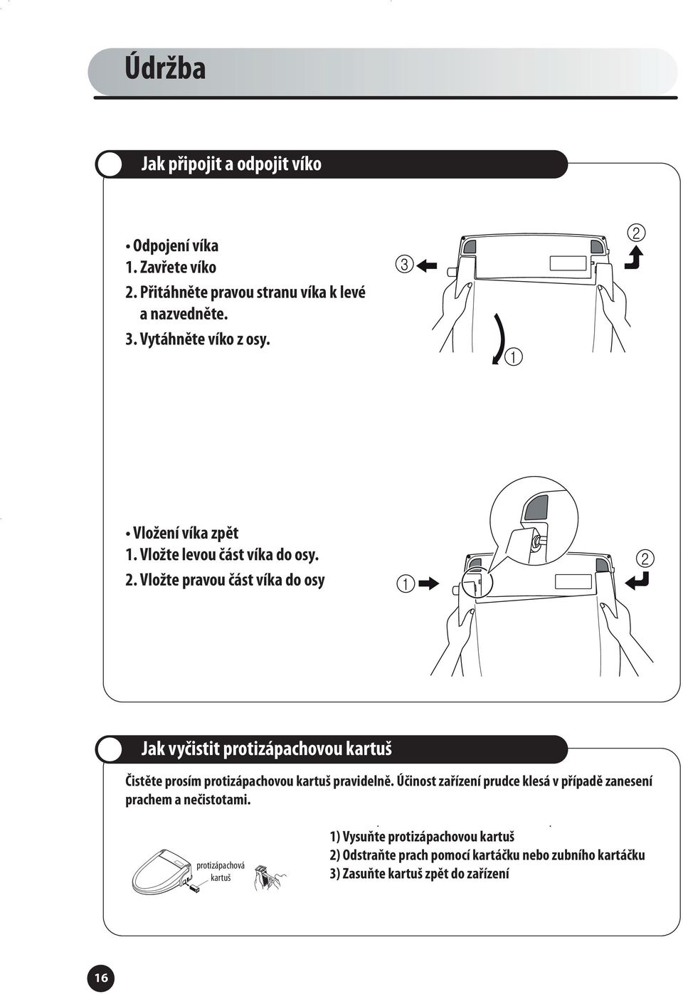 Vložte pravou část víka do osy Jak vyčistit protizápachovou kartuš čistěte prosím protizápachovou kartuš pravidelně.