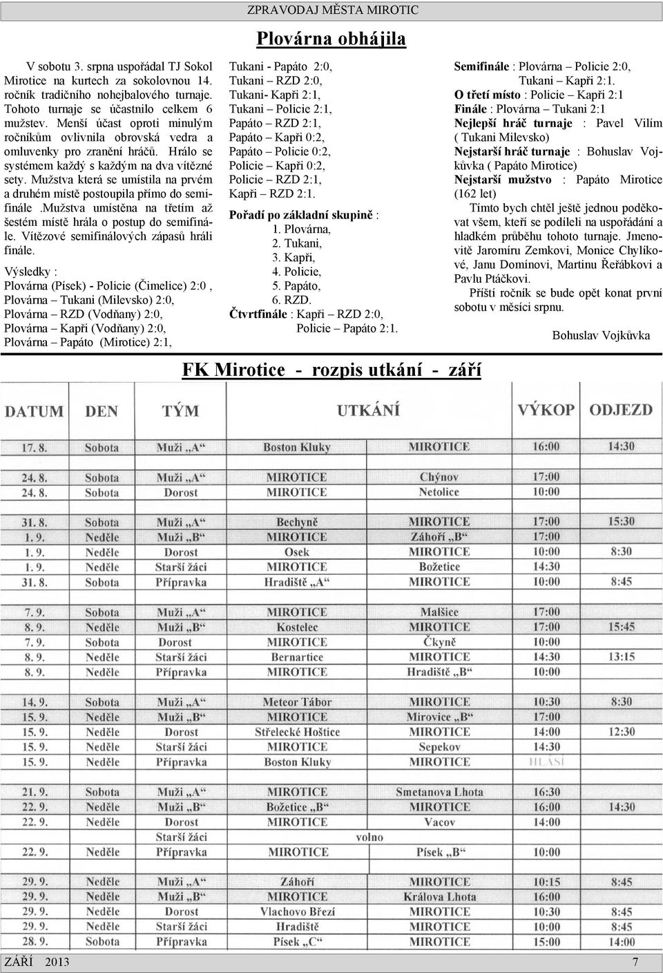 Mužstva která se umístila na prvém a druhém místě postoupila přímo do semifinále.mužstva umístěna na třetím až šestém místě hrála o postup do semifinále. Vítězové semifinálových zápasů hráli finále.