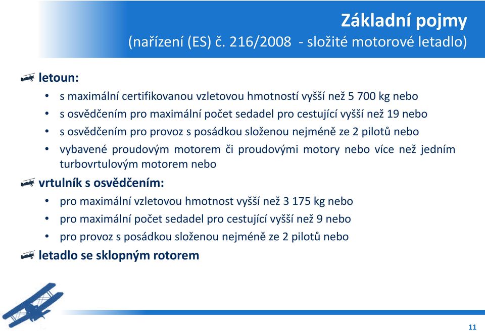 sedadel pro cestující vyšší než 19 nebo s osvědčením pro provoz s posádkou složenou nejméně ze 2 pilotů nebo vybavené proudovým motorem či proudovými