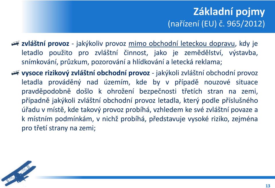 pozorování a hlídkování a letecká reklama; vysoce rizikový zvláštní obchodní provoz - jakýkoli zvláštní obchodní provoz letadla prováděný nad územím, kde by v případě nouzové