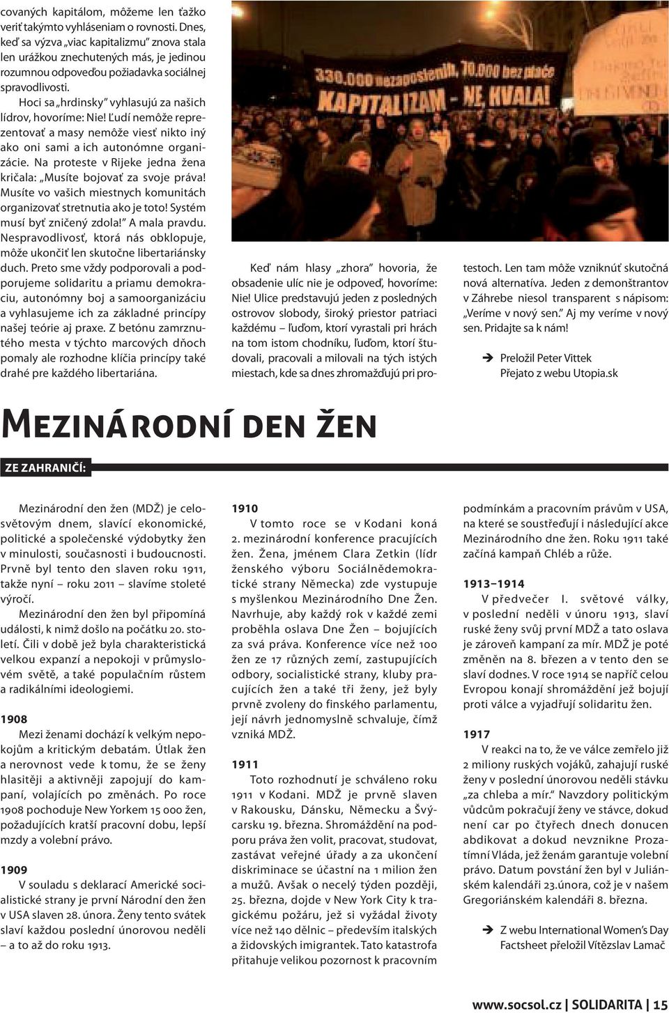 Hoci sa hrdinsky vyhlasujú za našich lídrov, hovoríme: Nie! Ľudí nemôže reprezentovať a masy nemôže viesť nikto iný ako oni sami a ich autonómne organizácie.