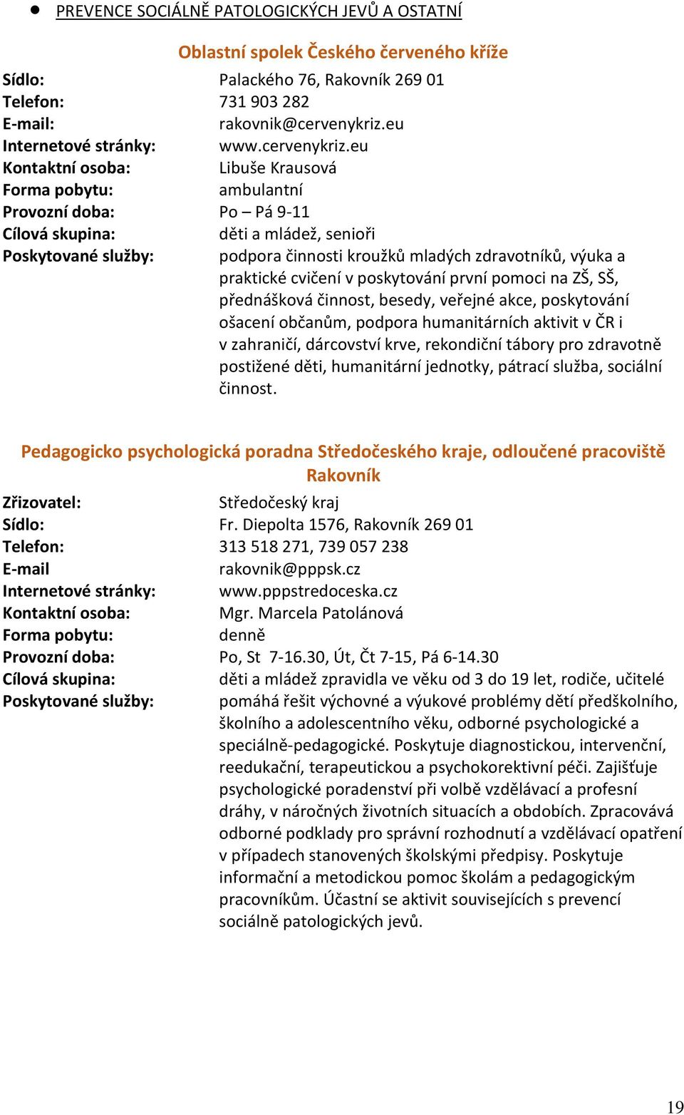 eu Libuše Krausová Forma pobytu: ambulantní Provozní doba: Po Pá 9-11 děti a mládež, senioři Poskytované služby: podpora činnosti kroužků mladých zdravotníků, výuka a praktické cvičení v poskytování