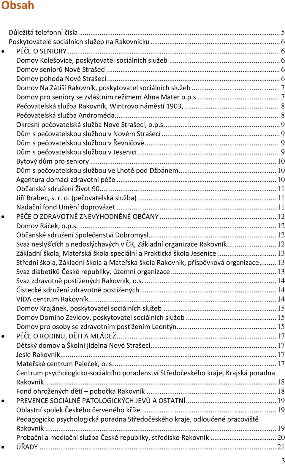 .. 8 Pečovatelská služba Androméda... 8 Okresní pečovatelská služba Nové Strašecí, o.p.s.... 9 Dům s pečovatelskou službou v Novém Strašecí... 9 Dům s pečovatelskou službou v Řevničově.