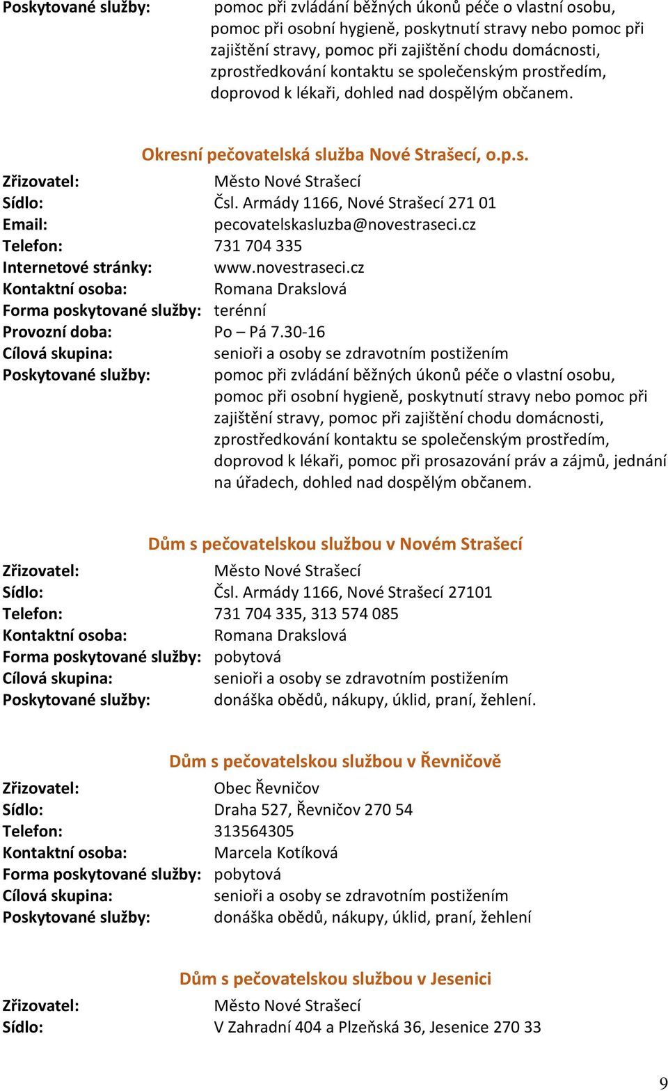 Armády 1166, Nové Strašecí 271 01 Email: pecovatelskasluzba@novestraseci.cz Telefon: 731 704 335 Internetové stránky: www.novestraseci.cz Romana Drakslová Forma poskytované služby: terénní Provozní doba: Po Pá 7.