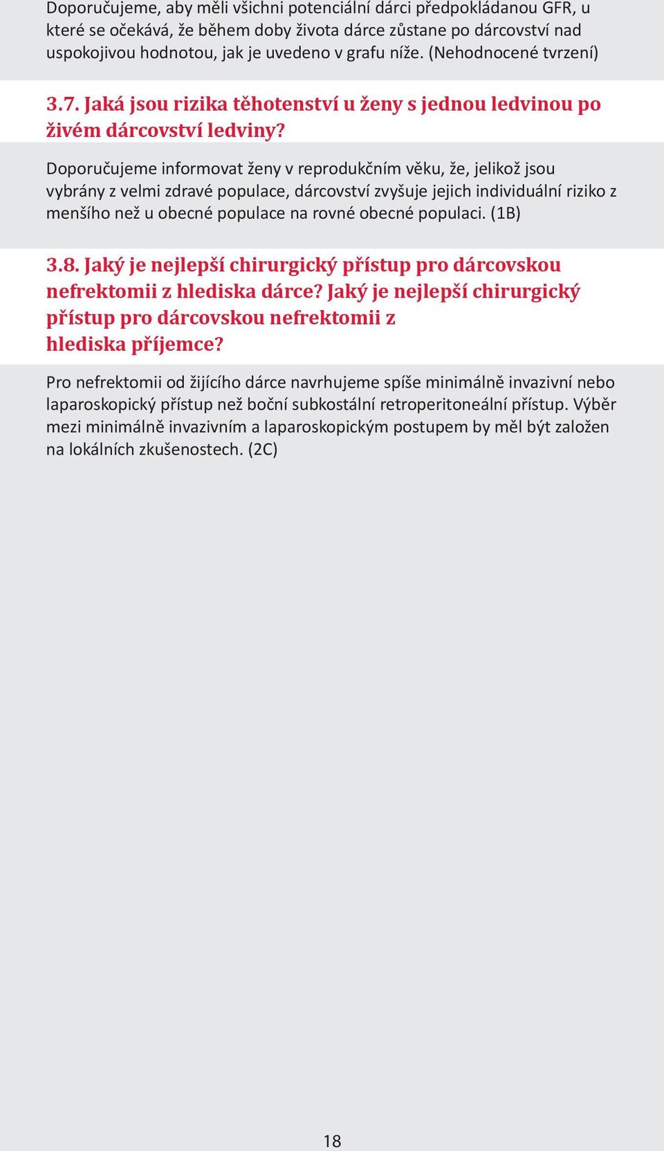 Doporučujeme informovat ženy v reprodukčním věku, že, jelikož jsou vybrány z velmi zdravé populace, dárcovství zvyšuje jejich individuální riziko z menšího než u obecné populace na rovné obecné