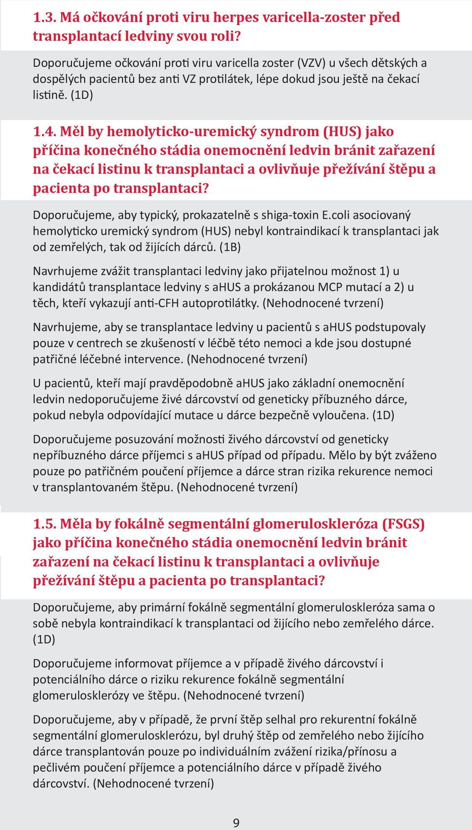 Měl by hemolyticko-uremický syndrom (HUS) jako příčina konečného stádia onemocnění ledvin bránit zařazení na čekací listinu k transplantaci a ovlivňuje přežívání štěpu a pacienta po transplantaci?