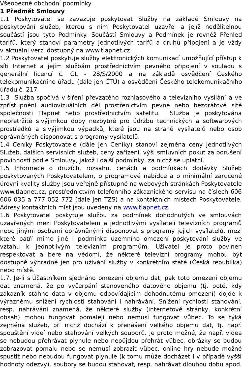 Součástí Smlouvy a Podmínek je rovněž Přehled tarifů, který stanoví parametry jednotlivých tarifů a druhů připojení a je vždy v aktuální verzi dostupný na www.tlapnet.cz. 1.