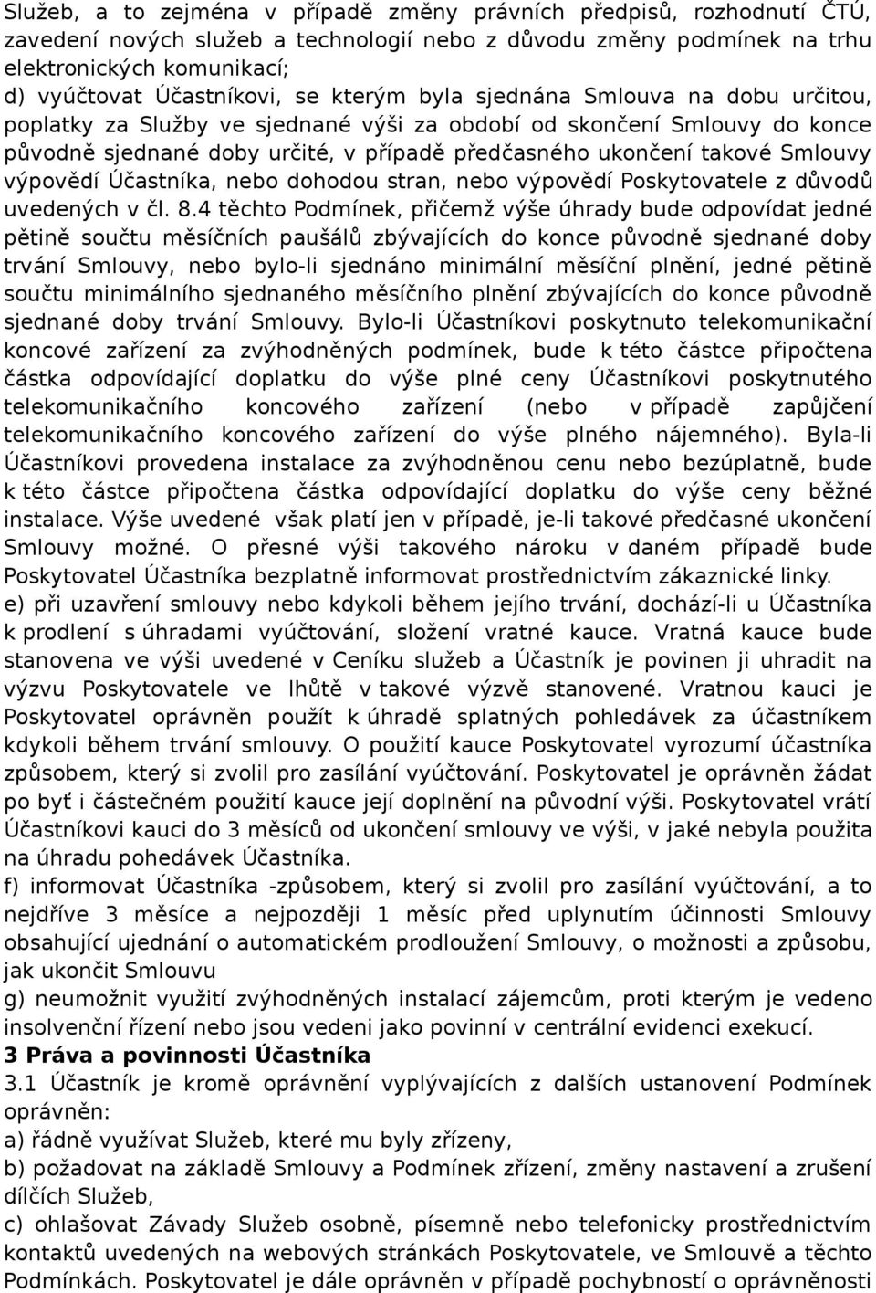 výpovědí Účastníka, nebo dohodou stran, nebo výpovědí Poskytovatele z důvodů uvedených v čl. 8.