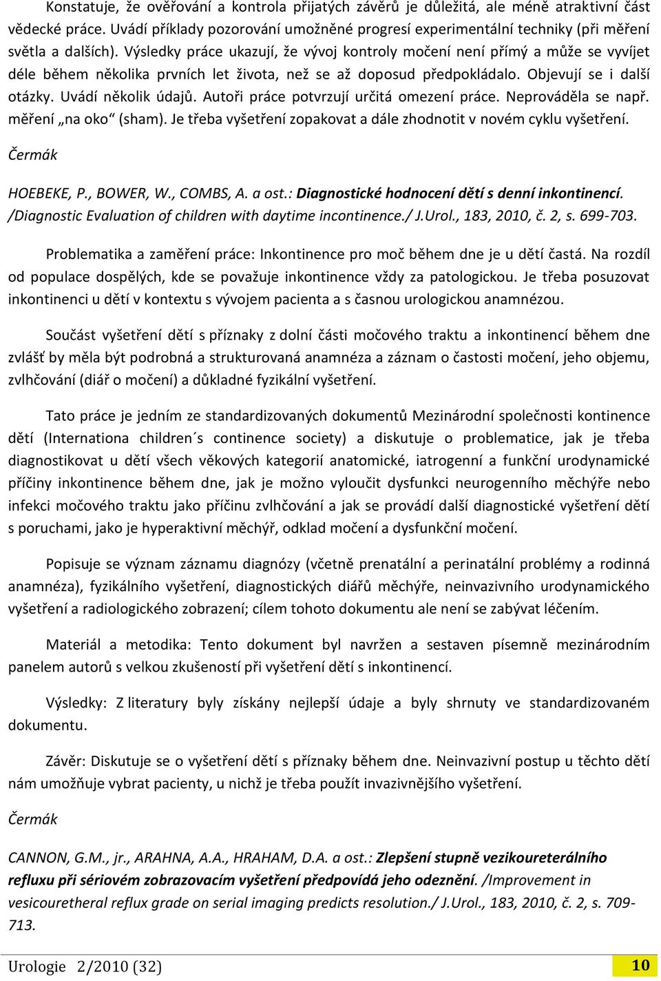 Výsledky práce ukazují, že vývoj kontroly močení není přímý a může se vyvíjet déle během několika prvních let života, než se až doposud předpokládalo. Objevují se i další otázky. Uvádí několik údajů.