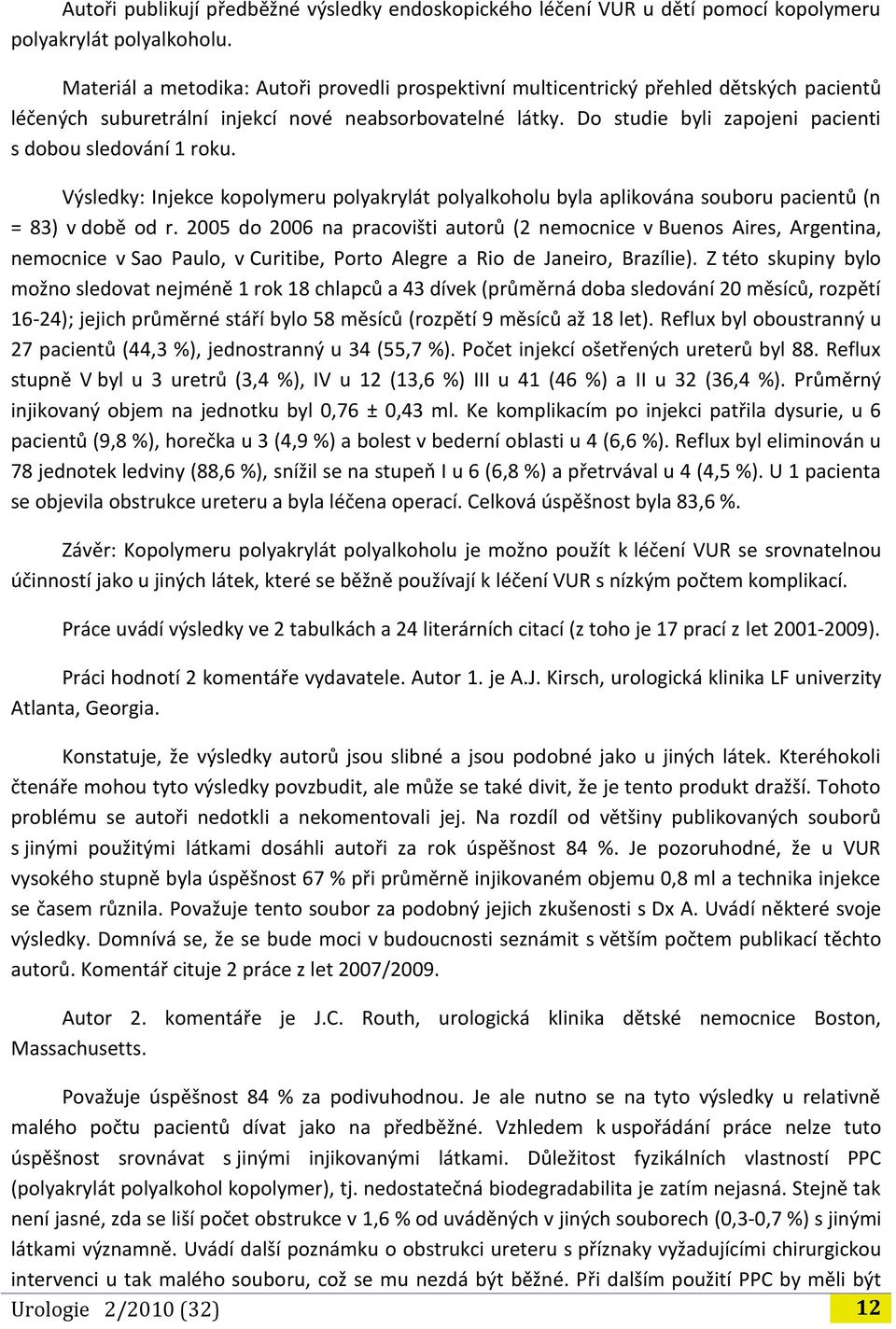 Do studie byli zapojeni pacienti s dobou sledování 1 roku. Výsledky: Injekce kopolymeru polyakrylát polyalkoholu byla aplikována souboru pacientů (n = 83) v době od r.