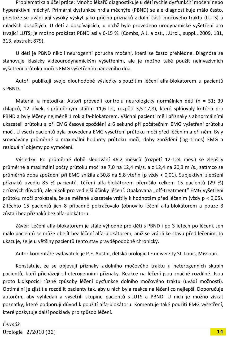 U dětí a dospívajících, u nichž bylo provedeno urodynamické vyšetření pro trvající LUTS; je možno prokázat PBND asi v 6-15 %. (Combs, A.J. a ost., J.Urol., suppl., 2009, 181, 313, abstrakt 879).