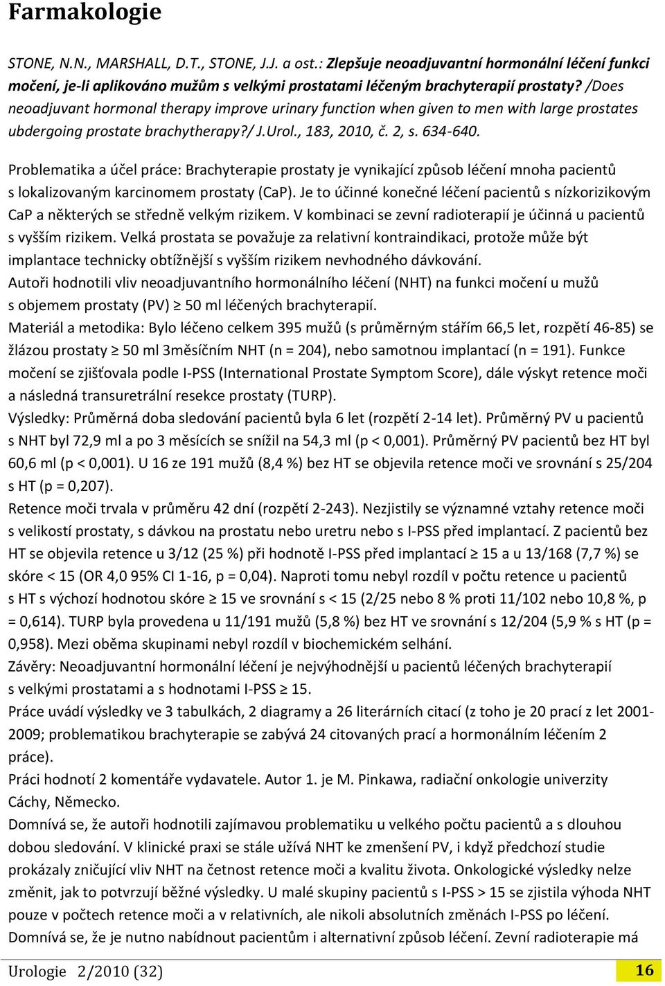 Problematika a účel práce: Brachyterapie prostaty je vynikající způsob léčení mnoha pacientů s lokalizovaným karcinomem prostaty (CaP).