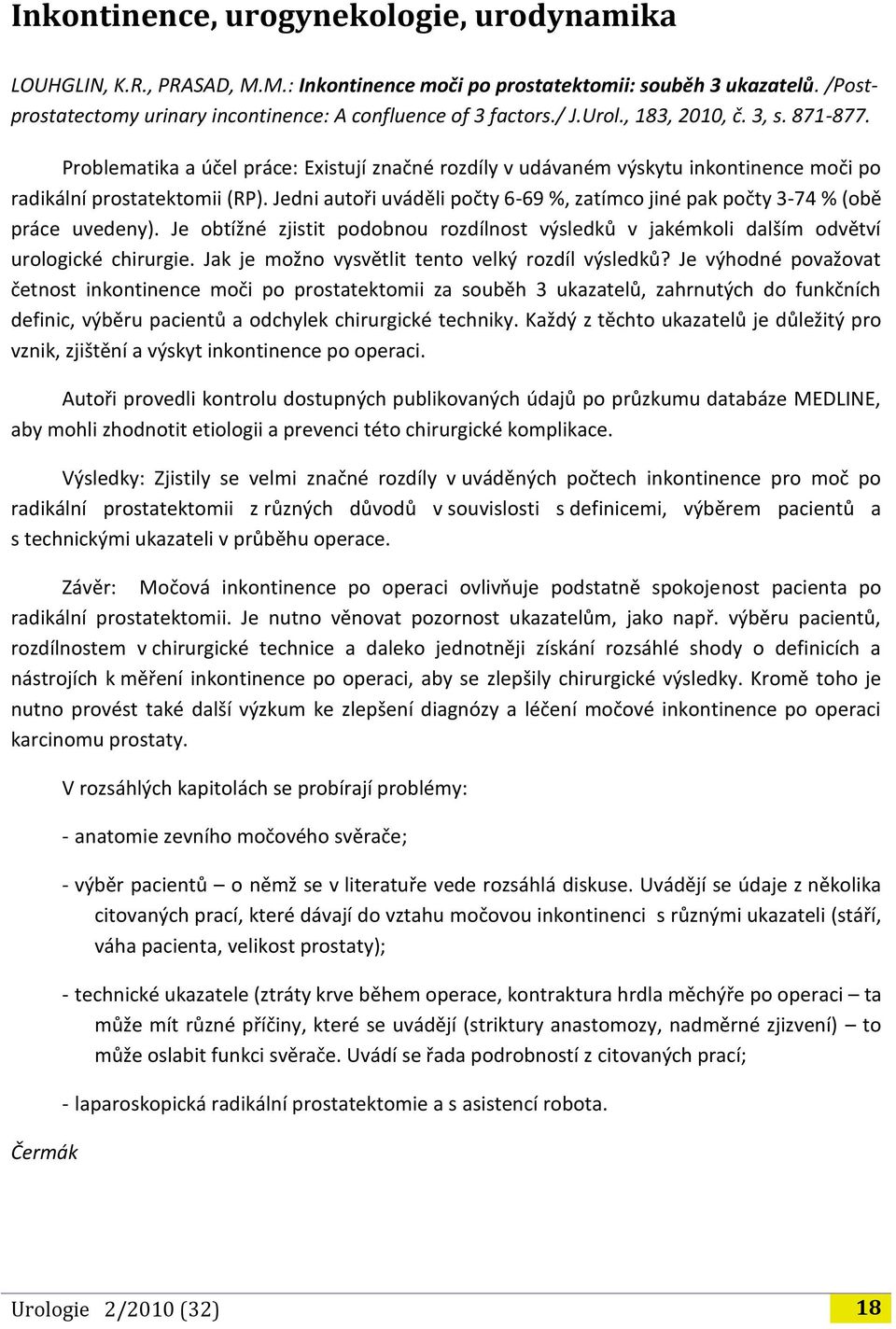 Jedni autoři uváděli počty 6-69 %, zatímco jiné pak počty 3-74 % (obě práce uvedeny). Je obtížné zjistit podobnou rozdílnost výsledků v jakémkoli dalším odvětví urologické chirurgie.