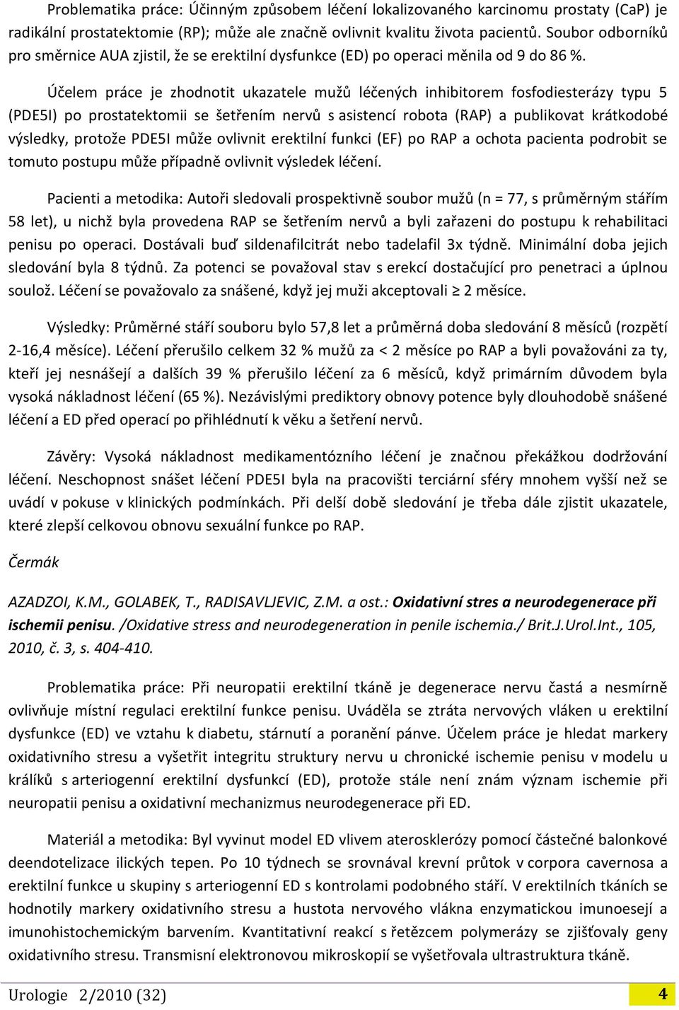 Účelem práce je zhodnotit ukazatele mužů léčených inhibitorem fosfodiesterázy typu 5 (PDE5I) po prostatektomii se šetřením nervů s asistencí robota (RAP) a publikovat krátkodobé výsledky, protože