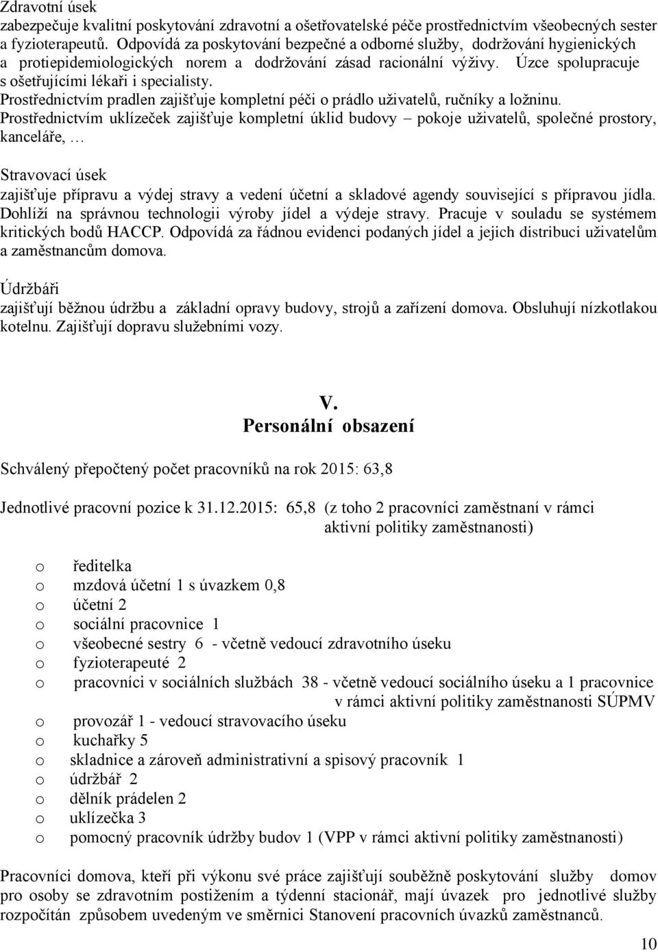 Prostřednictvím pradlen zajišťuje kompletní péči o prádlo uživatelů, ručníky a ložninu.