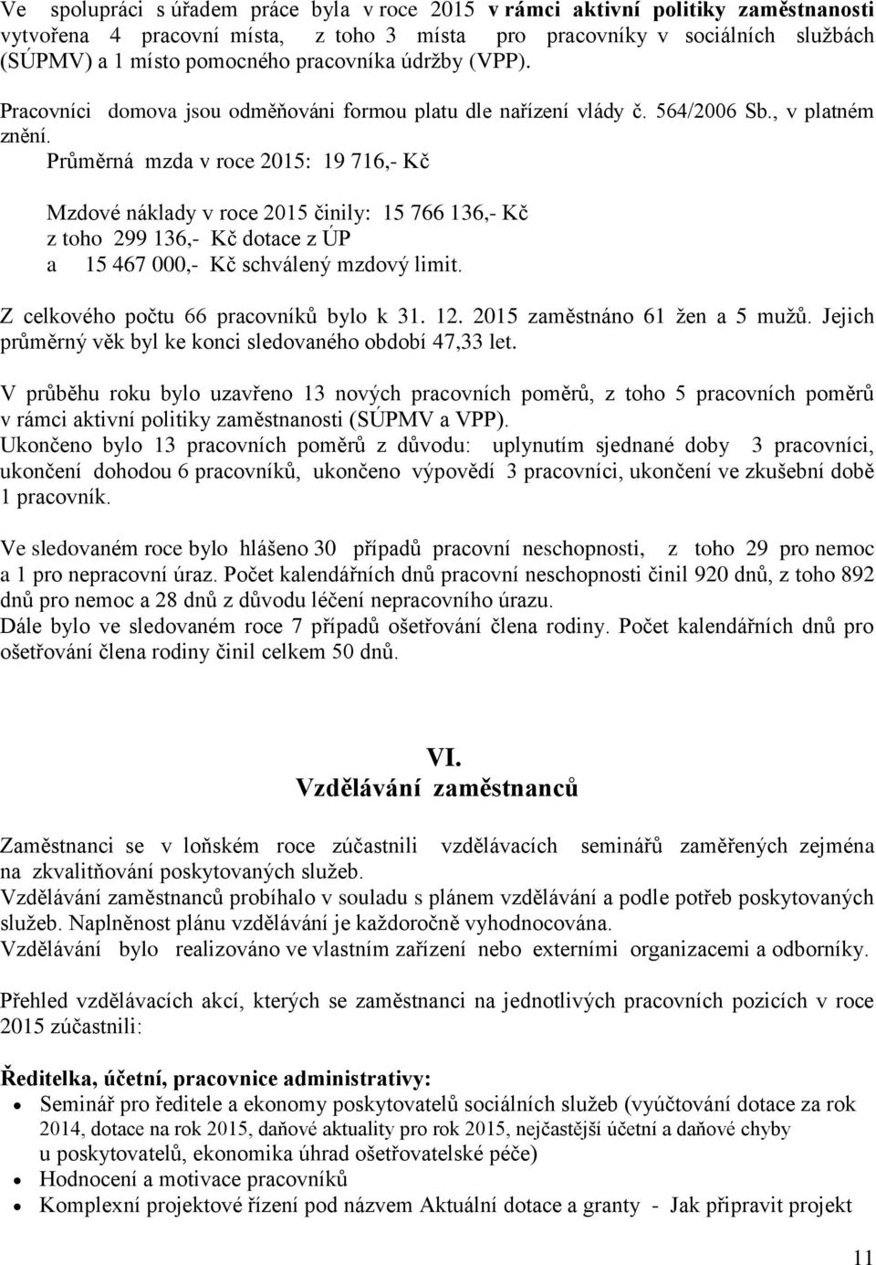 Průměrná mzda v roce 2015: 19 716,- Kč Mzdové náklady v roce 2015 činily: 15 766 136,- Kč z toho 299 136,- Kč dotace z ÚP a 15 467 000,- Kč schválený mzdový limit.