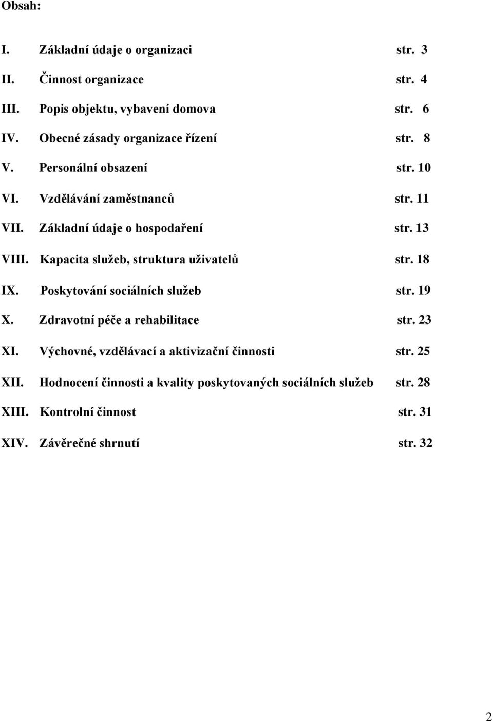 13 VIII. Kapacita služeb, struktura uživatelů str. 18 IX. Poskytování sociálních služeb str. 19 X. Zdravotní péče a rehabilitace str. 23 XI.