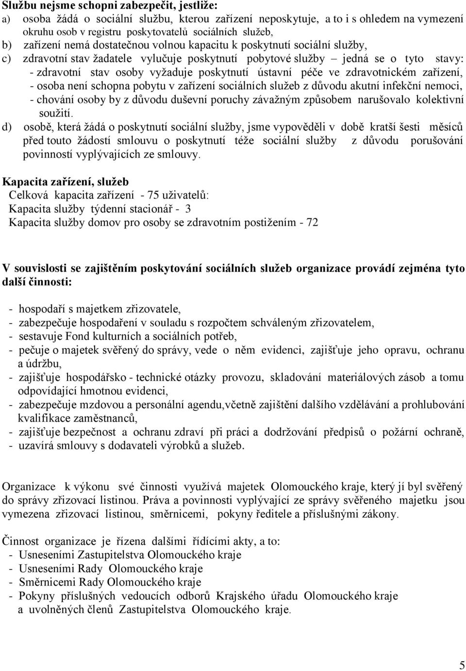 poskytnutí ústavní péče ve zdravotnickém zařízení, - osoba není schopna pobytu v zařízení sociálních služeb z důvodu akutní infekční nemoci, - chování osoby by z důvodu duševní poruchy závažným