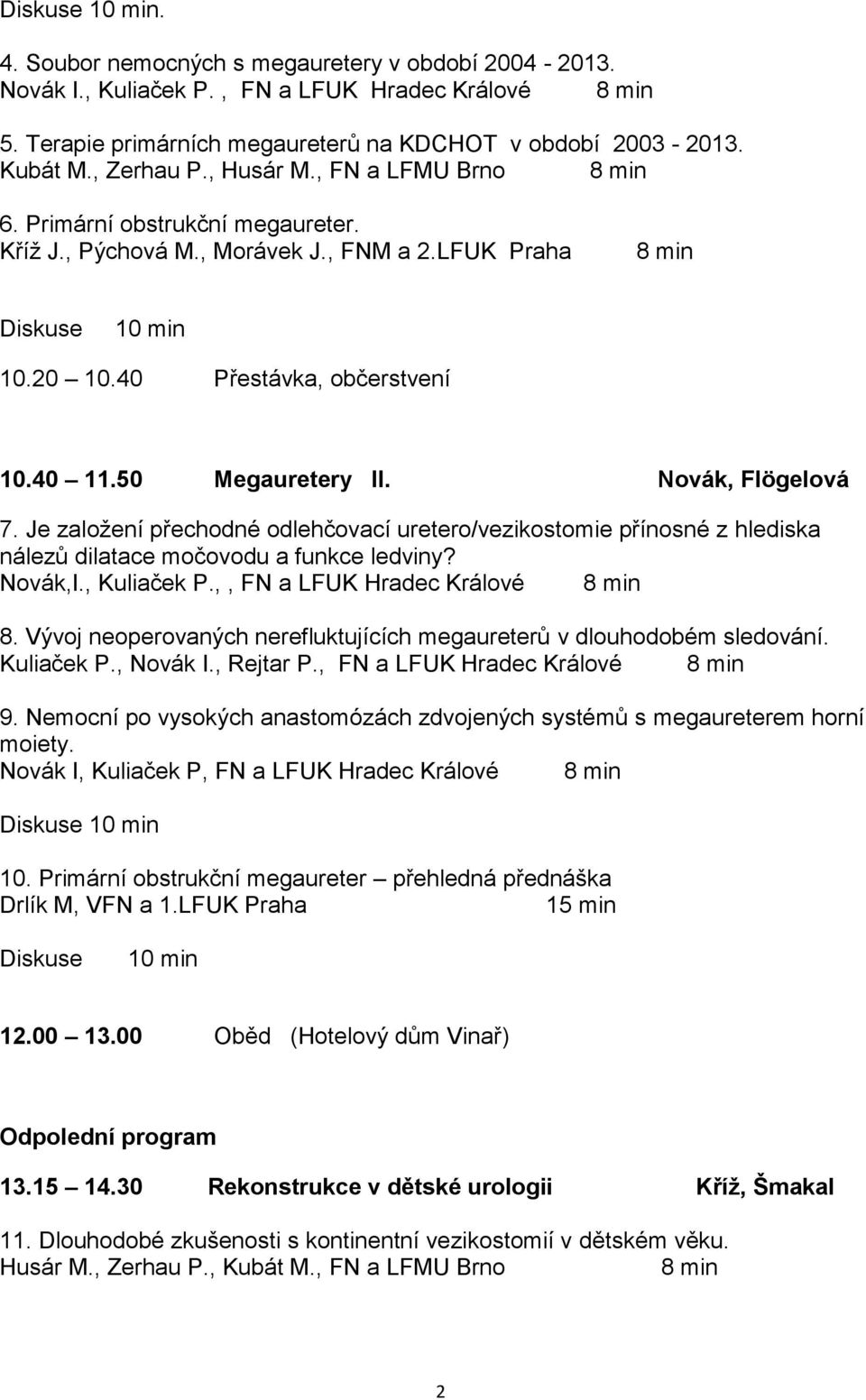 Je založení přechodné odlehčovací uretero/vezikostomie přínosné z hlediska nálezů dilatace močovodu a funkce ledviny? Novák,I., Kuliaček P.,, FN a LFUK Hradec Králové 8.