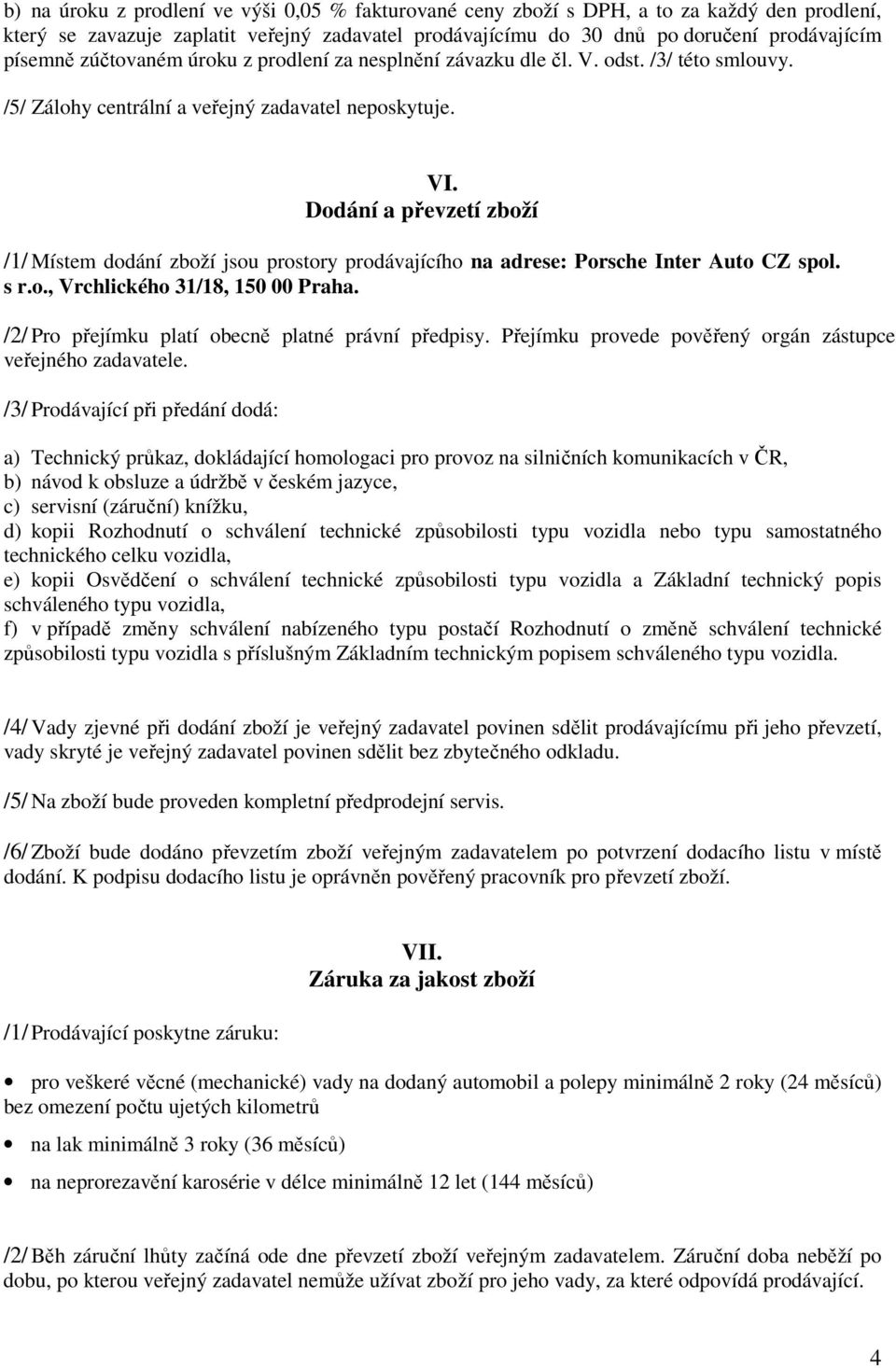 Dodání a převzetí zboží /1/ Místem dodání zboží jsou prostory prodávajícího na adrese: Porsche Inter Auto CZ spol. s r.o., Vrchlického 31/18, 150 00 Praha.