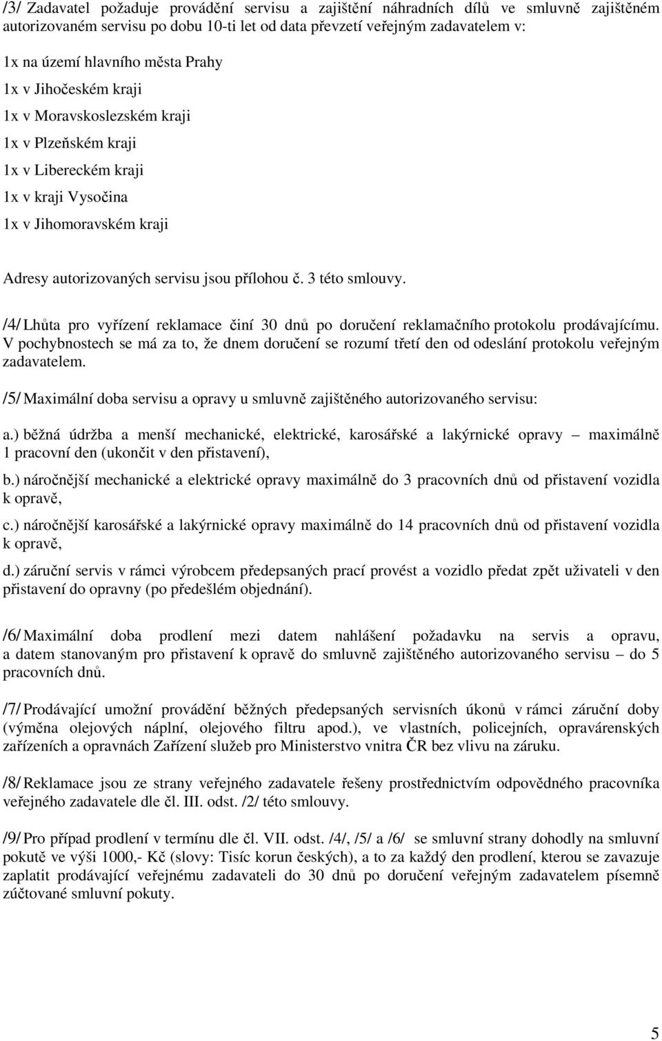 3 této smlouvy. /4/ Lhůta pro vyřízení reklamace činí 30 dnů po doručení reklamačního protokolu prodávajícímu.