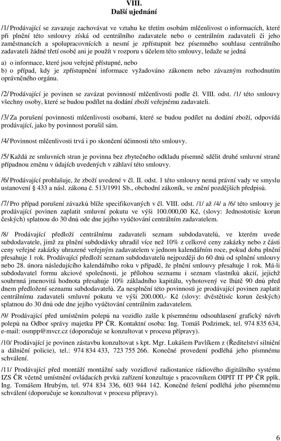 jedná a) o informace, které jsou veřejně přístupné, nebo b) o případ, kdy je zpřístupnění informace vyžadováno zákonem nebo závazným rozhodnutím oprávněného orgánu.