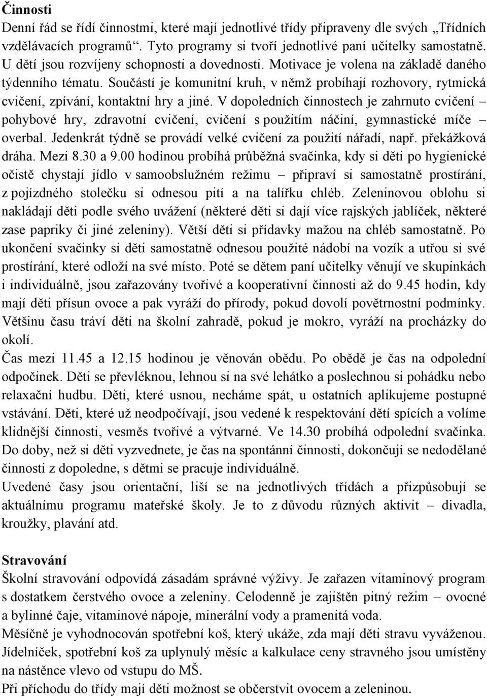 Součástí je komunitní kruh, v němž probíhají rozhovory, rytmická cvičení, zpívání, kontaktní hry a jiné.