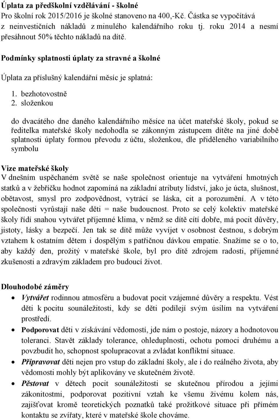 složenkou do dvacátého dne daného kalendářního měsíce na účet mateřské školy, pokud se ředitelka mateřské školy nedohodla se zákonným zástupcem dítěte na jiné době splatnosti úplaty formou převodu z