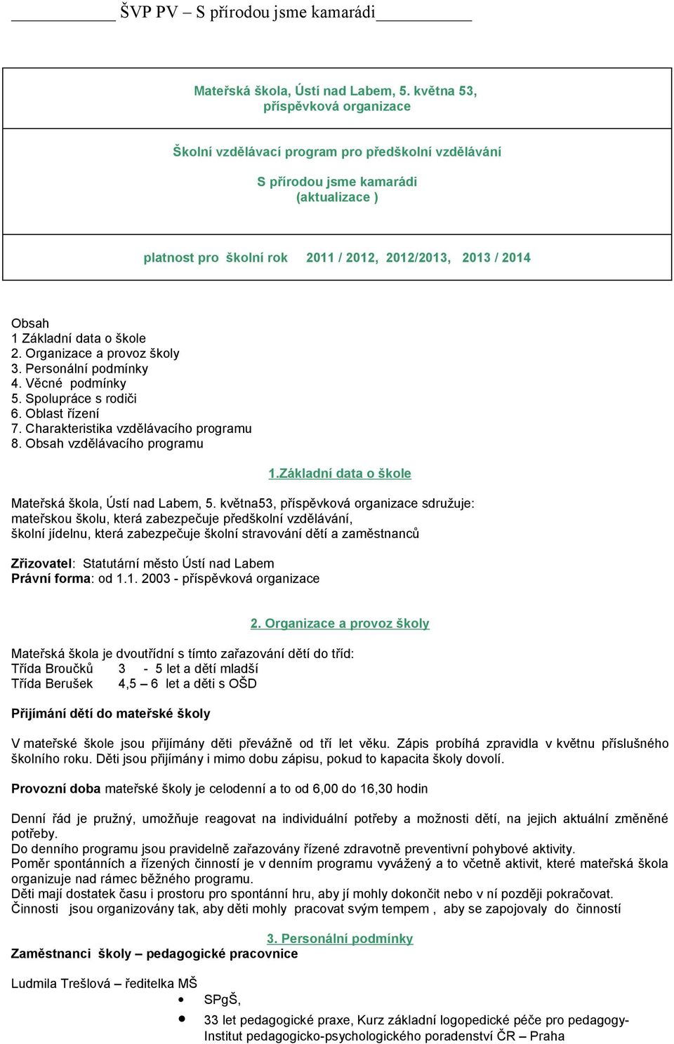 Základní data o škole 2. Organizace a provoz školy 3. Personální podmínky 4. Věcné podmínky 5. Spolupráce s rodiči 6. Oblast řízení 7. Charakteristika vzdělávacího programu 8.