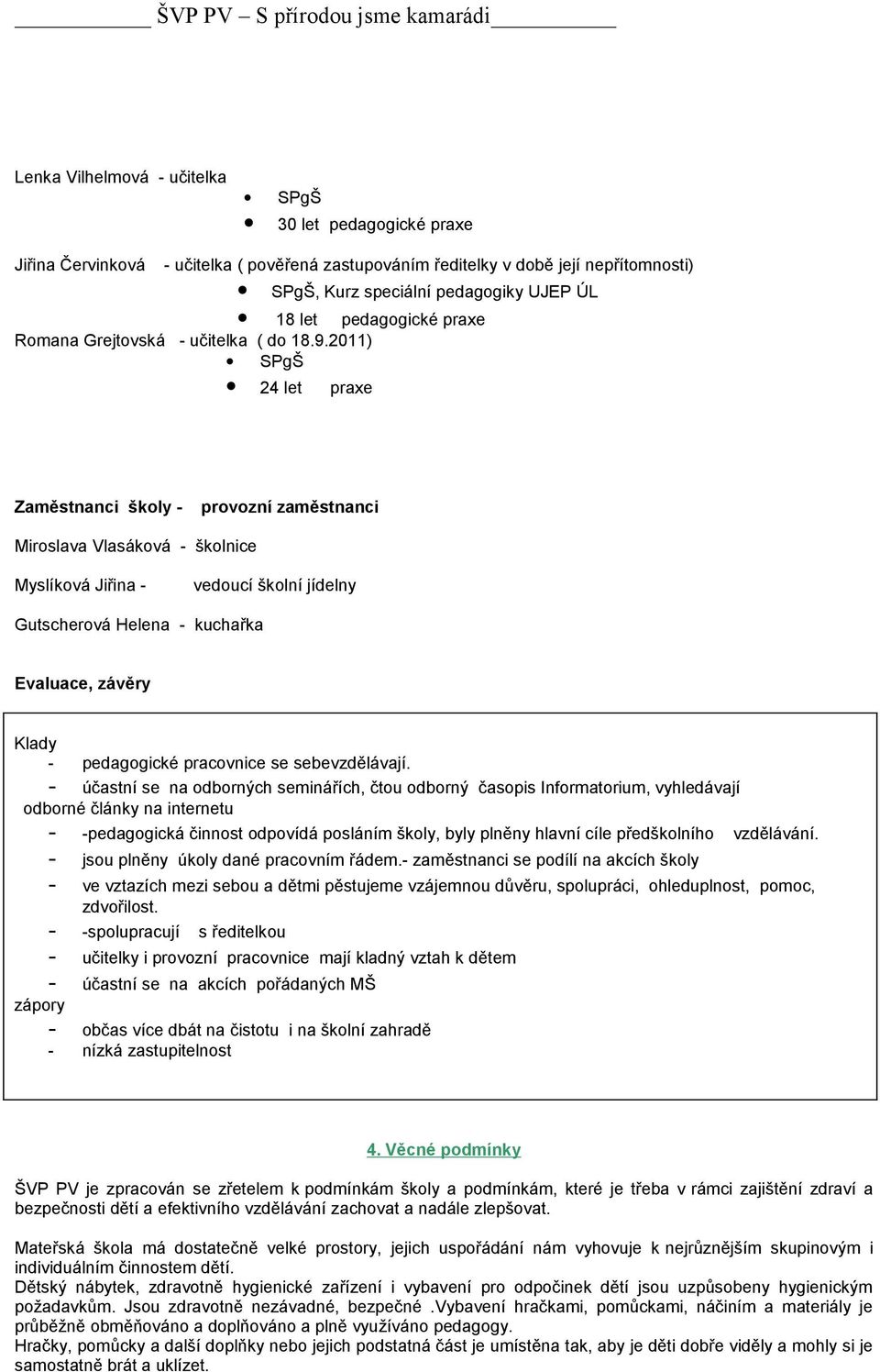 2011) SPgŠ 24 let praxe Zaměstnanci školy - provozní zaměstnanci Miroslava Vlasáková - školnice Myslíková Jiřina - vedoucí školní jídelny Gutscherová Helena - kuchařka Evaluace, závěry Klady -
