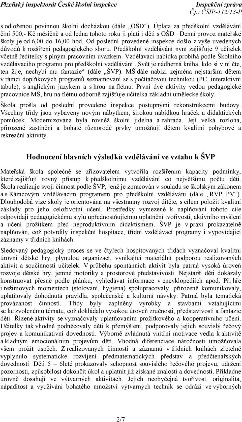 Předškolní vzdělávání nyní zajišťuje 9 učitelek včetně ředitelky s plným pracovním úvazkem.