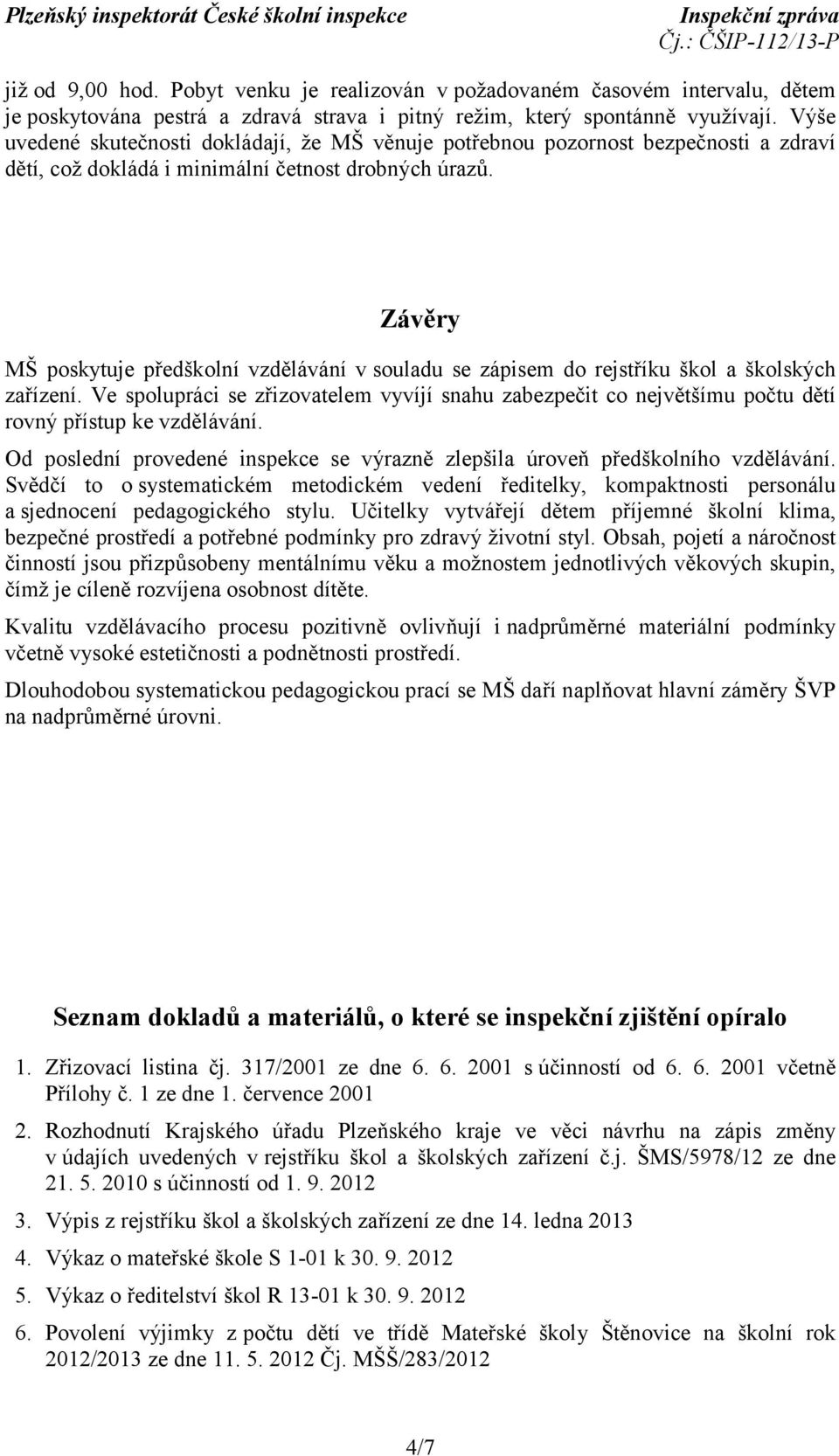 Závěry MŠ poskytuje předškolní vzdělávání v souladu se zápisem do rejstříku škol a školských zařízení.