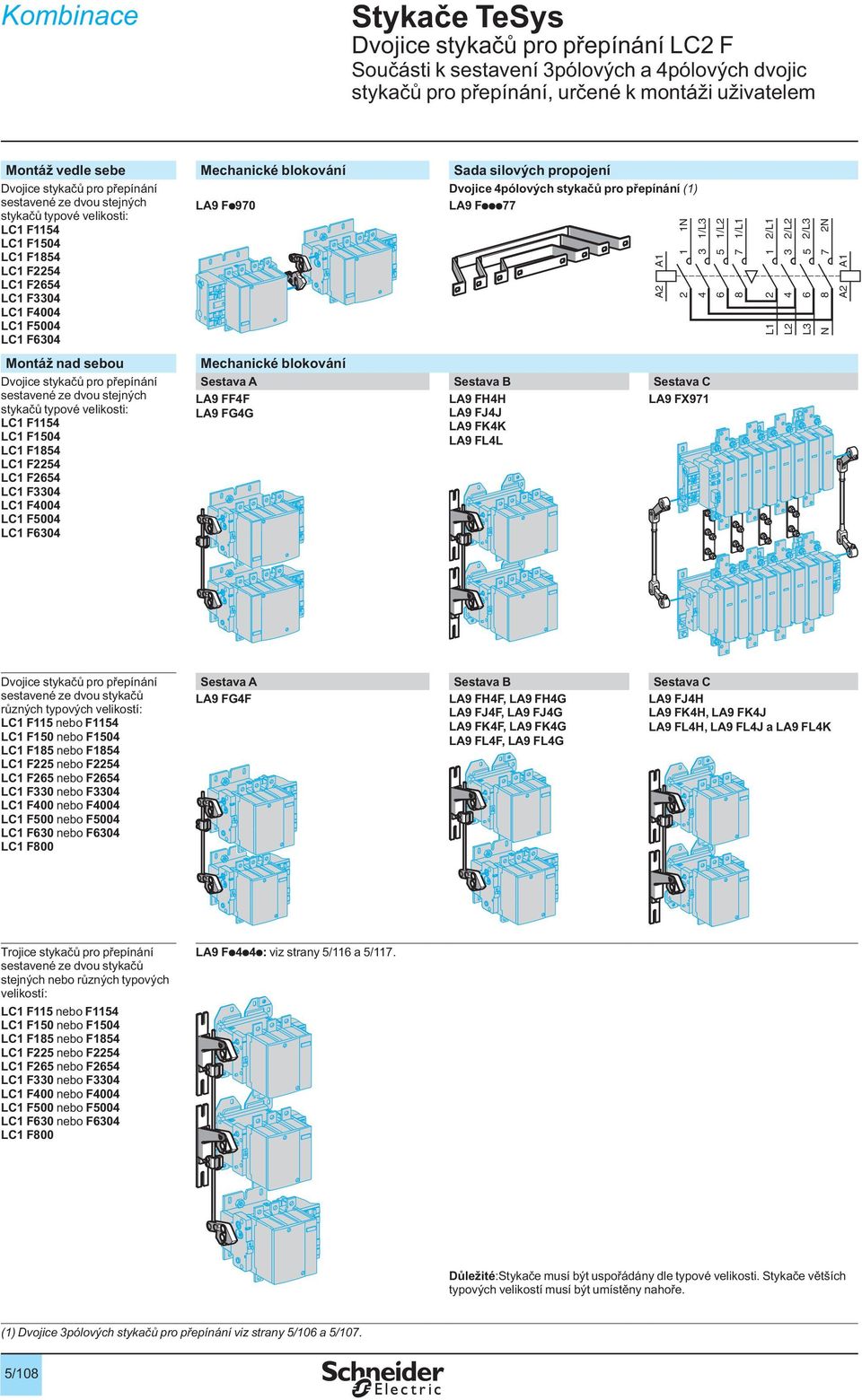 LC1 F6304 LA9 Fp970 Dvojice 4pólových stykačů pro přepínání (1) LA9 Fppp77 1N 1 2 1/L3 3 4 1/L2 5 6 8 7 1/L1 L1 2 1 2/L1 L2 4 3 2/L2 L3 6 5 2/L3 N 8 7 2N Montáž nad sebou Dvojice stykačů pro