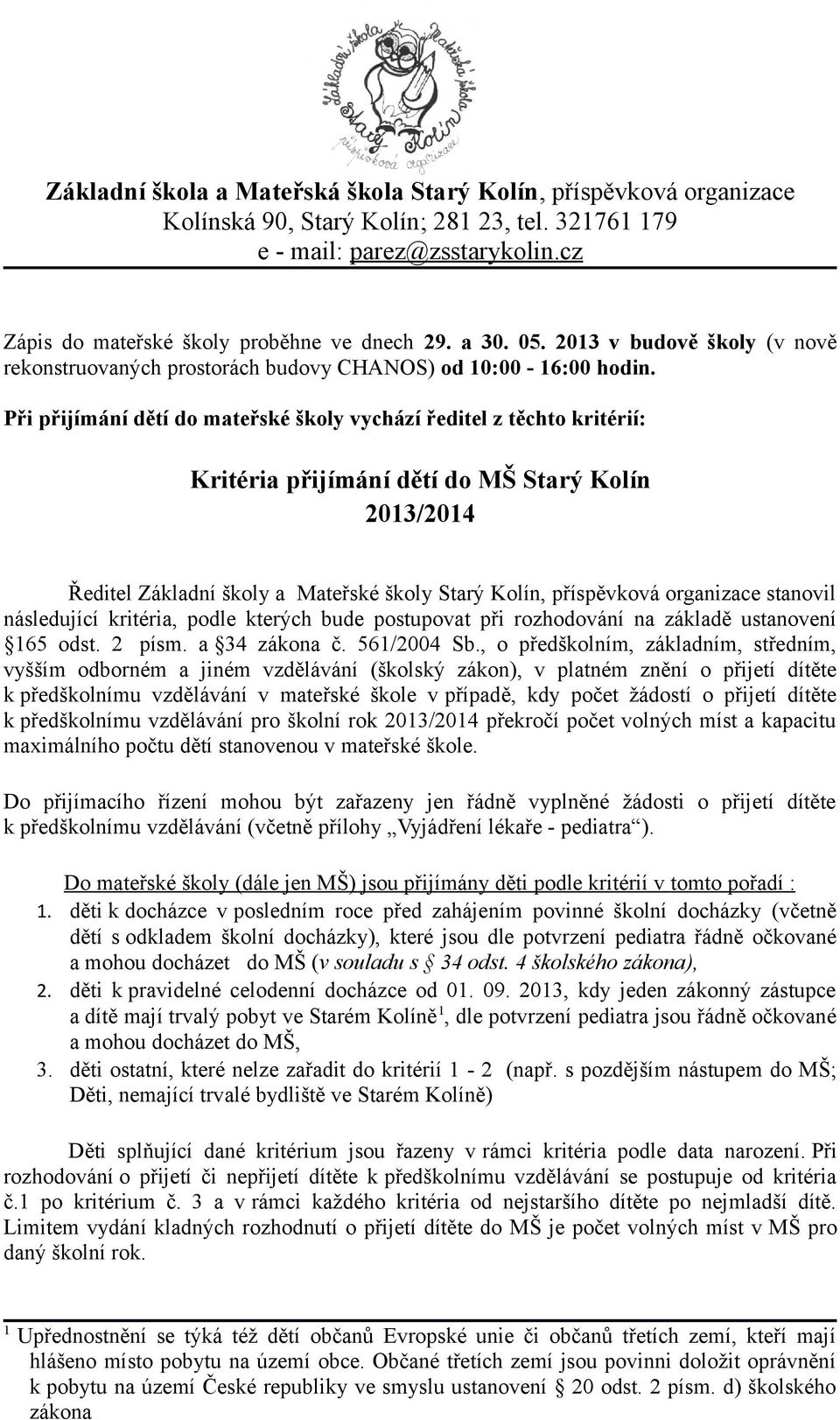 Při přijímání dětí do mateřské školy vychází ředitel z těchto kritérií: Kritéria přijímání dětí do MŠ Starý Kolín 2013/2014 Ředitel Základní školy a Mateřské školy Starý Kolín, příspěvková organizace