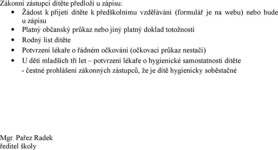 lékaře o řádném očkování (očkovací průkaz nestačí) U dětí mladších tří let potvrzení lékaře o hygienické